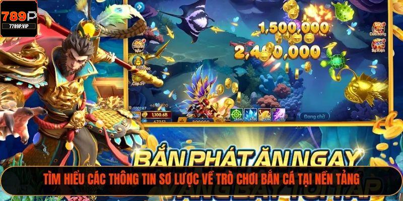 Game Bắn Cá Tiên 789P - Nhận Thưởng Liền Tay Cho Tân Thủ 1 Tìm hiểu các thông tin sơ lược về trò chơi bắn cá tại nền tảng