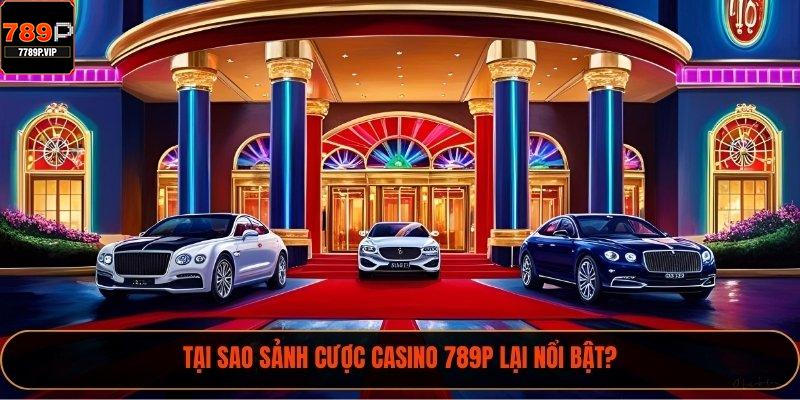 Tại sao sảnh cược Casino 789P lại nổi bật?