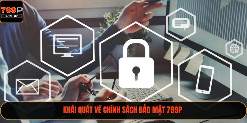 Chính Sách Bảo Mật 789P Và Quy Định Thông Tin 2025 1 Khái quát về chính sách bảo mật 789P