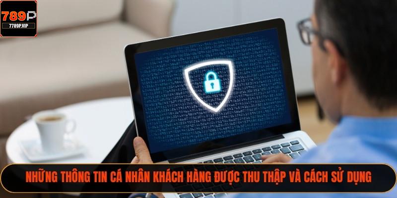 Chính Sách Bảo Mật 789P Và Quy Định Thông Tin 2025 2 Những thông tin cá nhân khách hàng được thu thập và cách sử dụng