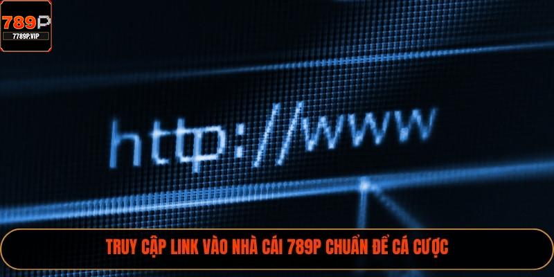 Truy cập link vào nhà cái 789P chuẩn để cá cược
