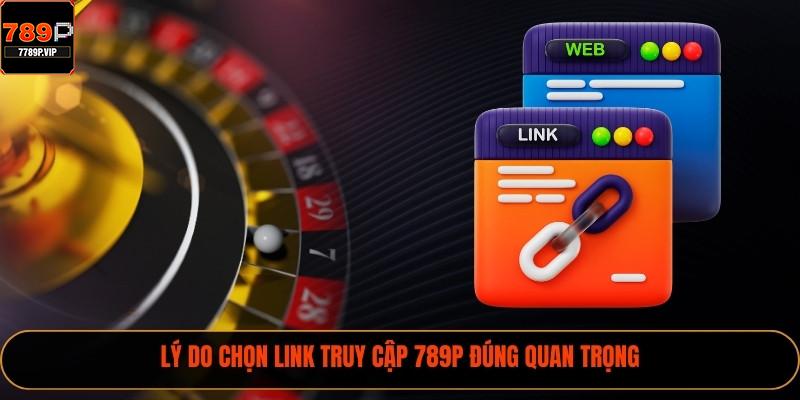 Lý do chọn link truy cập 789P đúng quan trọng