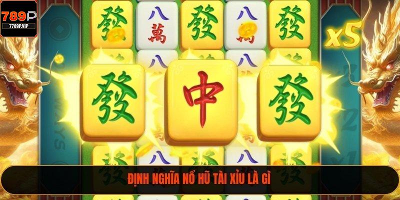 Định nghĩa nổ hũ tài xỉu là gì