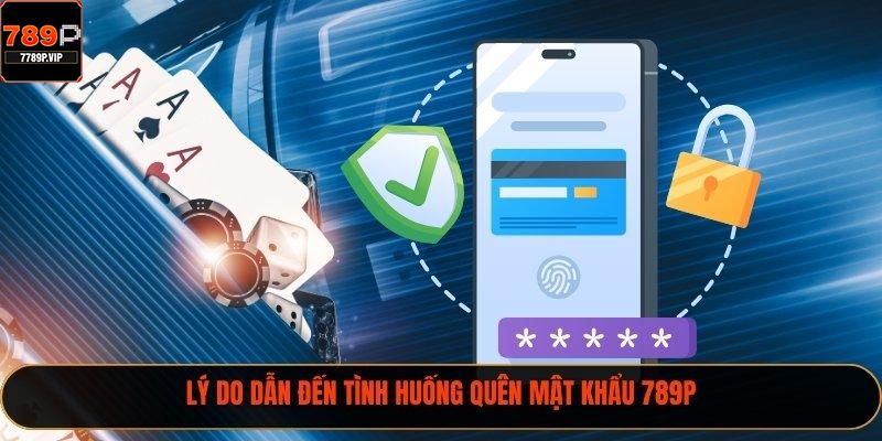 Quên Mật Khẩu 789P Và 2 Cách Xử Lý Đơn Giản, Nhanh Chóng 1 Lý do dẫn đến tình huống quên mật khẩu 789P